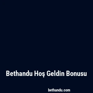 Bethandu Hoş Geldin Bonusu